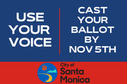 Santa Monican, Use your Voice. Cast your Ballot by Nov 5th